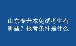山東專升本免試考生有哪些？報考條件是什么？ 