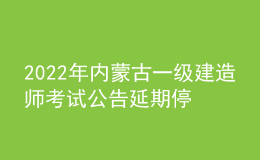 2022年內(nèi)蒙古一級建造師考試公告延期停考