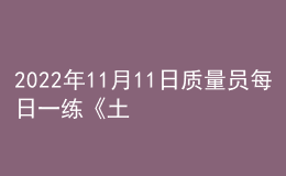 2022年11月11日質(zhì)量員每日一練《土建》