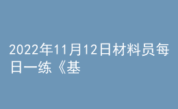 2022年11月12日材料員每日一練《基礎(chǔ)知識(shí)》