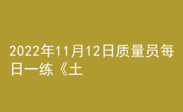 2022年11月12日質(zhì)量員每日一練《土建》