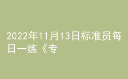 2022年11月13日標(biāo)準(zhǔn)員每日一練《專業(yè)管理實(shí)務(wù)》