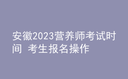 安徽2023營(yíng)養(yǎng)師考試時(shí)間 考生報(bào)名操作指南 報(bào)名入口在哪