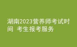 湖南2023營(yíng)養(yǎng)師考試時(shí)間 考生報(bào)考服務(wù)入口 