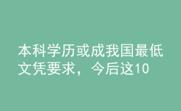 本科學(xué)歷或成我國最低文憑要求，今后這10件事沒文憑做不了