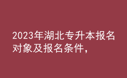 2023年湖北專升本報名對象及報名條件，統(tǒng)招專升本有什么作用？ 