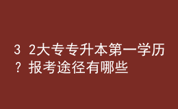3+2大專專升本第一學歷？報考途徑有哪些？ 