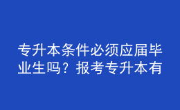 專升本條件必須應(yīng)屆畢業(yè)生嗎？報(bào)考專升本有什么優(yōu)勢？ 