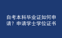 自考本科畢業(yè)證如何申請(qǐng)？申請(qǐng)學(xué)士學(xué)位證書要什么條件？ 