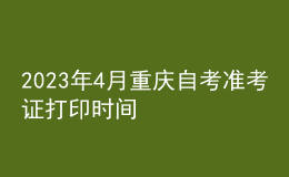 2023年4月重慶自考準(zhǔn)考證打印時(shí)間 