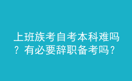 上班族考自考本科難嗎？有必要辭職備考嗎？ 