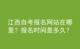 江西自考報名網(wǎng)站在哪里？報名時間是多久？ 