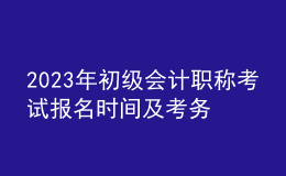 2023年初級會計職稱考試報名時間及考務(wù)日程安排通知