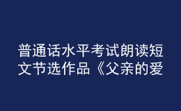 普通話水平考試?yán)首x短文節(jié)選作品《父親的愛》