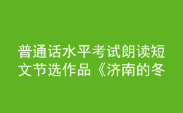 普通話水平考試?yán)首x短文節(jié)選作品《濟(jì)南的冬天》