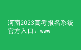 河南2023高考報名系統(tǒng)官方入口：www.haeea.cn
