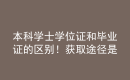 本科學士學位證和畢業(yè)證的區(qū)別！獲取途徑是什么？ 