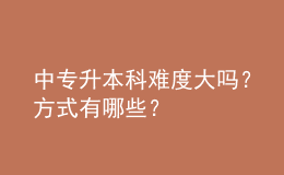 中專升本科難度大嗎？方式有哪些？ 