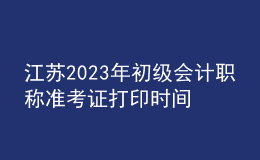江蘇2023年初級會計職稱準考證打印時間及入口（2023年4月12日前）