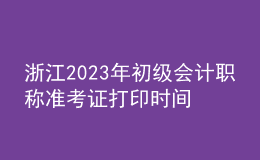浙江2023年初級(jí)會(huì)計(jì)職稱(chēng)準(zhǔn)考證打印時(shí)間及入口（2023年4月12日前）