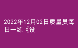 2022年12月02日質(zhì)量員每日一練《設(shè)備安裝》