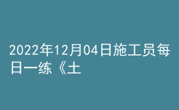 2022年12月04日施工員每日一練《土建》