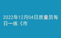 2022年12月04日質(zhì)量員每日一練《市政》