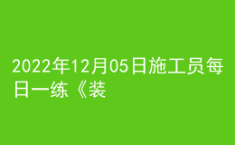 2022年12月05日施工員每日一練《裝飾》