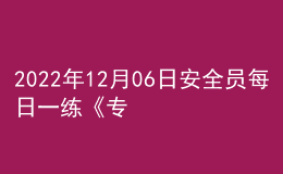 2022年12月06日安全員每日一練《專業(yè)基礎知識》