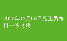 2022年12月06日施工員每日一練《裝飾》