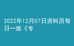 2022年12月07日資料員每日一練《專(zhuān)業(yè)基礎(chǔ)知識(shí)》
