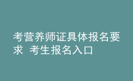 考營養(yǎng)師證具體報(bào)名要求 考生報(bào)名入口