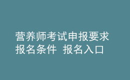營養(yǎng)師考試申報要求 報名條件 報名入口