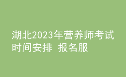 湖北2023年?duì)I養(yǎng)師考試時(shí)間安排 報(bào)名服務(wù)入口 考試詳情