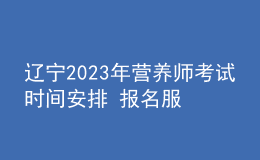 遼寧2023年營養(yǎng)師考試時間安排 報名服務(wù)入口 考試詳情