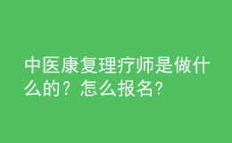 中醫(yī)康復(fù)理療師是做什么的？怎么報(bào)名?