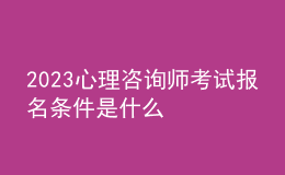 2023心理咨詢師考試報名條件是什么