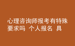 心理咨詢師報(bào)考有特殊要求嗎 個人報(bào)名 具體報(bào)考流程