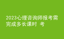 2023心理咨詢師報考需完成多長課時 考生報名要求