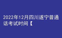2022年12月四川遂寧普通話考試時(shí)間【12月24日-12月25日】