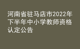河南省駐馬店市2022年下半年中小學(xué)教師資格認(rèn)定公告