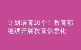 計劃培育20個！教育部繼續(xù)開展教育信息化教學應用實踐共同體項目