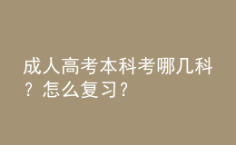 成人高考本科考哪幾科？怎么復(fù)習(xí)？
