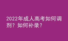 2022年成人高考如何調(diào)劑？如何補(bǔ)錄？