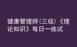 健康管理師(三級)《理論知識》每日一練試題12月22日