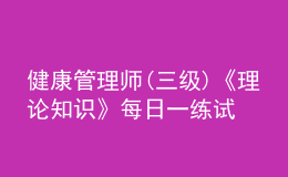 健康管理師(三級(jí))《理論知識(shí)》每日一練試題12月23日