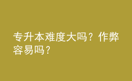 專升本難度大嗎？作弊容易嗎？ 