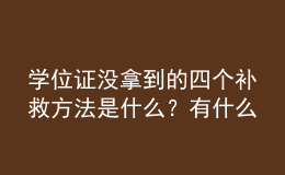 學(xué)位證沒(méi)拿到的四個(gè)補(bǔ)救方法是什么？有什么用？ 