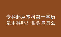 ?？破瘘c(diǎn)本科第一學(xué)歷是本科嗎？含金量怎么樣？