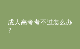 成人高考考不過(guò)怎么辦？